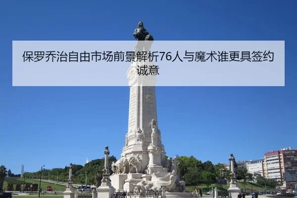 保罗乔治自由市场前景解析76人与魔术谁更具签约诚意