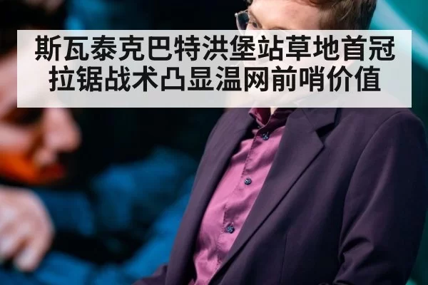 斯瓦泰克巴特洪堡站草地首冠 拉锯战术凸显温网前哨价值